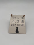 Minischild "Life is too short to walk alone"
